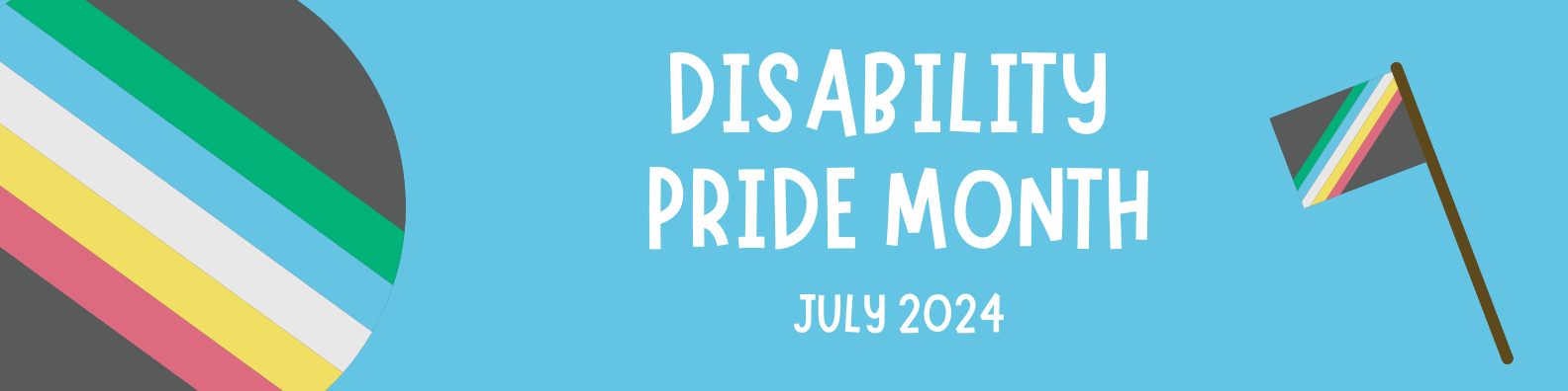 Blue banner with the disability pride flag and big white letters that say Disability Pride Month July 2024