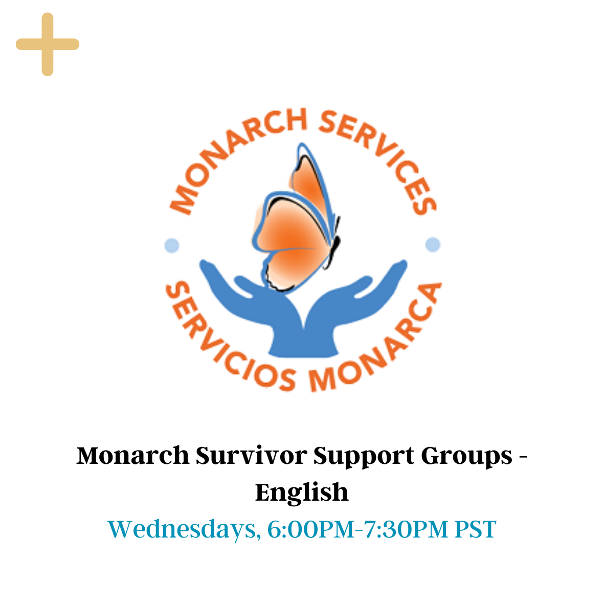 Monarch Survivor Support Groups - English cover page with the Monarch Services logo (an orange butterfly in between blue hands). The yellow button on the top can be clicked and will provide more information. The picture has date at the bottom: Wednesdays, 6:00 PM – 7:30 PM