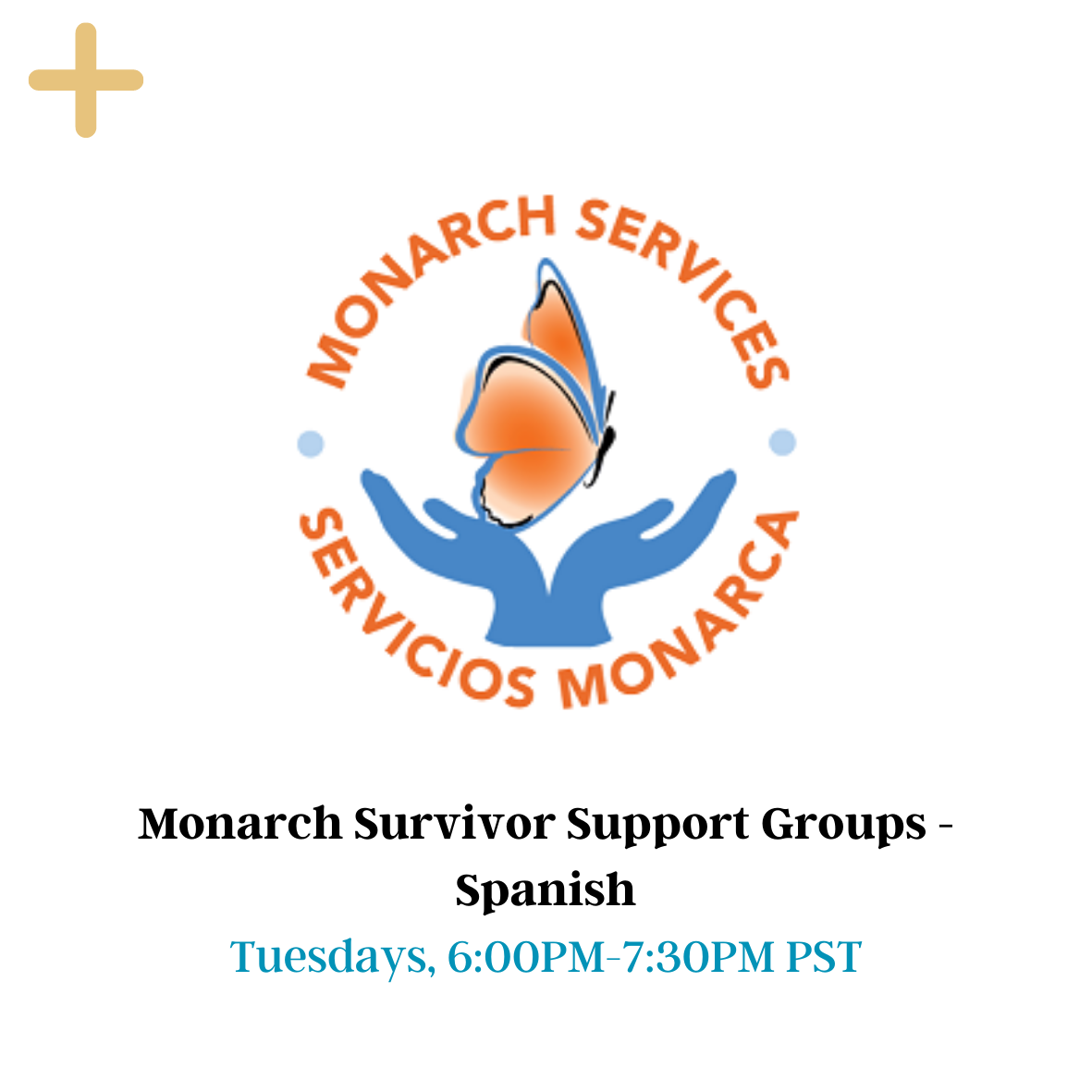 Monarch Survivor Support Groups - Spanish cover page with the Monarch Services logo (an orange butterfly in between blue hands). The yellow button on the top can be clicked and will provide more information. The picture has date at the bottom: Tuesdays, 6:00 PM – 7:30 PM
